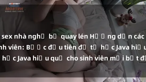 sex nhà nghỉ bị quay lén Hướng dẫn cách học Java cho sinh viên: Bước đầu tiên để tự học Java hiệu quả cho sinh viên mới bắt đầu là gì?