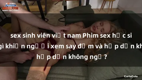 sex sinh viên việt nam Phim sex học sinh: Điều gì khiến người xem say đắm và hấp dẫn không ngờ?