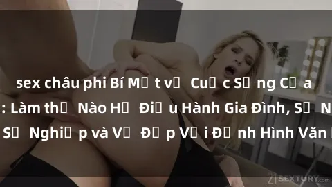 sex châu phi Bí Mật về Cuộc Sống Của Các MILF Việt Nam: Làm thế Nào Họ Điều Hành Gia Đình, Sự Nghiệp và Vẻ Đẹp Với Định Hình Văn Hóa Đương Đại
