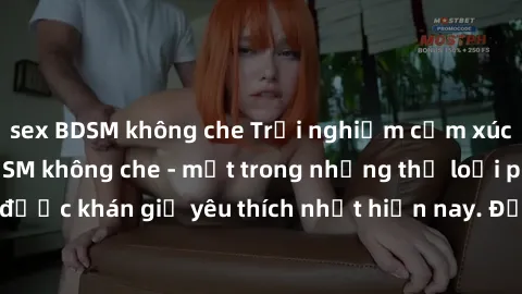 sex BDSM không che Trải nghiệm cảm xúc thăng hoa với jav SM không che - một trong những thể loại phim người lớn được khán giả yêu thích nhất hiện nay. Đảm bảo đem lại sự hấp dẫn, kích thích tối đa cho