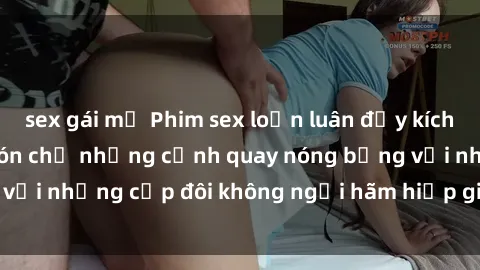 sex gái mỹ Phim sex loạn luân đầy kích thích không che - Đón chờ những cảnh quay nóng bỏng với những cặp đôi không ngại hãm hiếp gia đình trong lòng