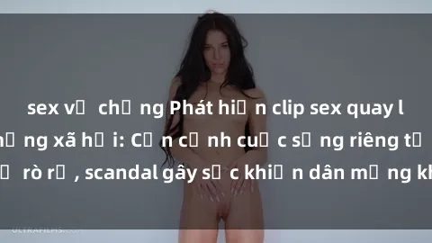 sex vợ chồng Phát hiện clip sex quay lén hot nhất trên mạng xã hội: Cận cảnh cuộc sống riêng tư bị rò rỉ, scandal gây sốc khiến dân mạng không khỏi bàng hoàng