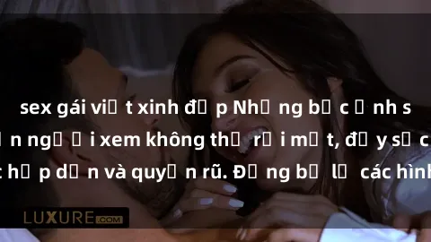 sex gái việt xinh đẹp Những bức ảnh sexy tá gợi cảm khiến người xem không thể rời mắt, đầy sức hấp dẫn và quyến rũ. Đừng bỏ lỡ các hình ảnh nóng bỏng này!