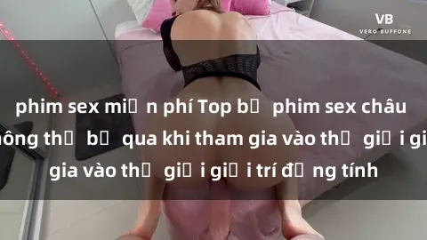 phim sex miễn phí Top bộ phim sex châu âu nổi tiếng không thể bỏ qua khi tham gia vào thế giới giải trí đồng tính