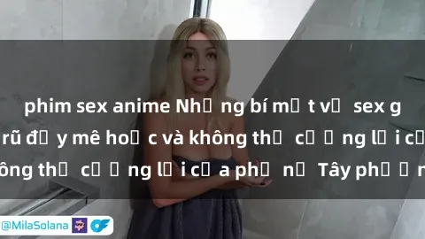 phim sex anime Những bí mật về sex gái Tây: Sự quyến rũ đầy mê hoặc và không thể cưỡng lại của phụ nữ Tây phương