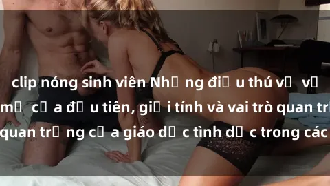 clip nóng sinh viên Những điều thú vị về sex ở Bắc Âu: Sự mở cửa đầu tiên, giới tính và vai trò quan trọng của giáo dục tình dục trong các quốc gia này.