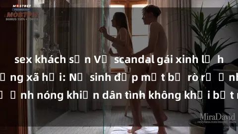 sex khách sạn Vụ scandal gái xinh lộ hàng gây sốt trên mạng xã hội: Nữ sinh đẹp mắt bị rò rỉ ảnh nóng khiến dân tình không khỏi bất ngờ và phẫn nộ!