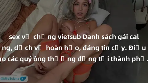 sex vợ chồng vietsub Danh sách gái call girl vip chất lượng, dịch vụ hoàn hảo, đáng tin cậy. Điều hấp dẫn cho các quý ông thượng đẳng tại thành phố. Hãy nhấc máy và đặt lịch ngay!