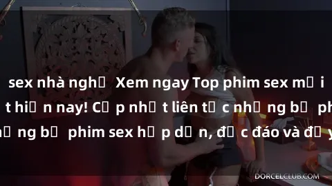 sex nhà nghỉ Xem ngay Top phim sex mới nhất đang hot nhất hiện nay! Cập nhật liên tục những bộ phim sex hấp dẫn, độc đáo và đầy kích thích.