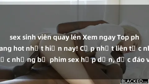 sex sinh viên quay lén Xem ngay Top phim sex mới nhất đang hot nhất hiện nay! Cập nhật liên tục những bộ phim sex hấp dẫn, độc đáo và đầy kích thích.