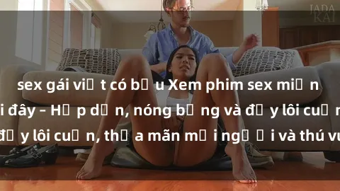 sex gái việt có bầu Xem phim sex miễn phí online ngay tại đây – Hấp dẫn, nóng bỏng và đầy lôi cuốn, thỏa mãn mọi người và thú vui của bạn!