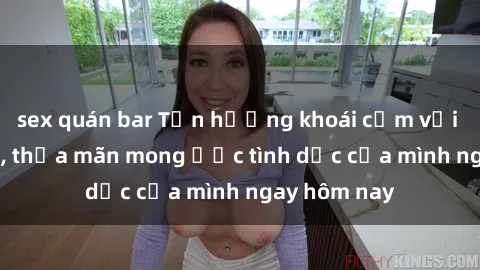 sex quán bar Tận hưởng khoái cảm với gái xinh sex, thỏa mãn mong ước tình dục của mình ngay hôm nay