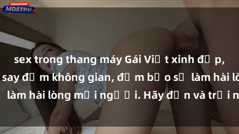 sex trong thang máy Gái Việt xinh đẹp, nồng nàn làm tình say đắm không gian, đảm bảo sẽ làm hài lòng mọi người. Hãy đến và trải nghiệm ngay!