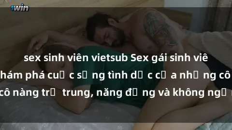 sex sinh viên vietsub Sex gái sinh viên hot nhất: Cùng khám phá cuộc sống tình dục của những cô nàng trẻ trung, năng động và không ngần ngại thử nghiệm!