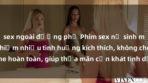 sex ngoài đường phố Phim sex nữ sinh mới nhất: Trải nghiệm nhiều tình huống kích thích, không che hoàn toàn, giúp thỏa mãn cơn khát tình dục của các bạn trẻ