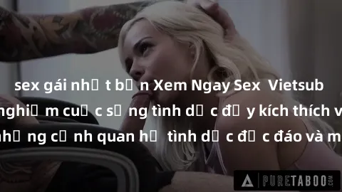 sex gái nhật bản Xem Ngay Sex  Vietsub Full HD - Cùng trải nghiệm cuộc sống tình dục đầy kích thích với những cảnh quan hệ tình dục độc đáo và mãnh liệt trong bộ phim này!