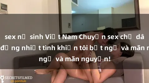 sex nữ sinh Việt Nam Chuyện sex chị dâu: hành động nhiệt tình khiến tôi bất ngờ và mãn nguyện!