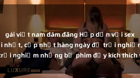 gái việt nam dâm đãng Hấp dẫn với sex hentai vietsub mới nhất, cập nhật hàng ngày để trải nghiệm những bộ phim đầy kích thích và hấp dẫn.